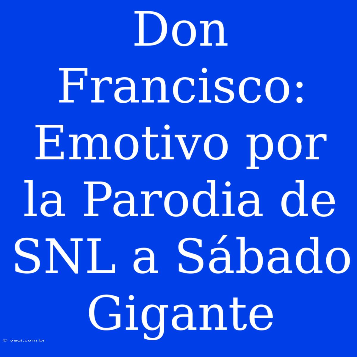 Don Francisco: Emotivo Por La Parodia De SNL A Sábado Gigante