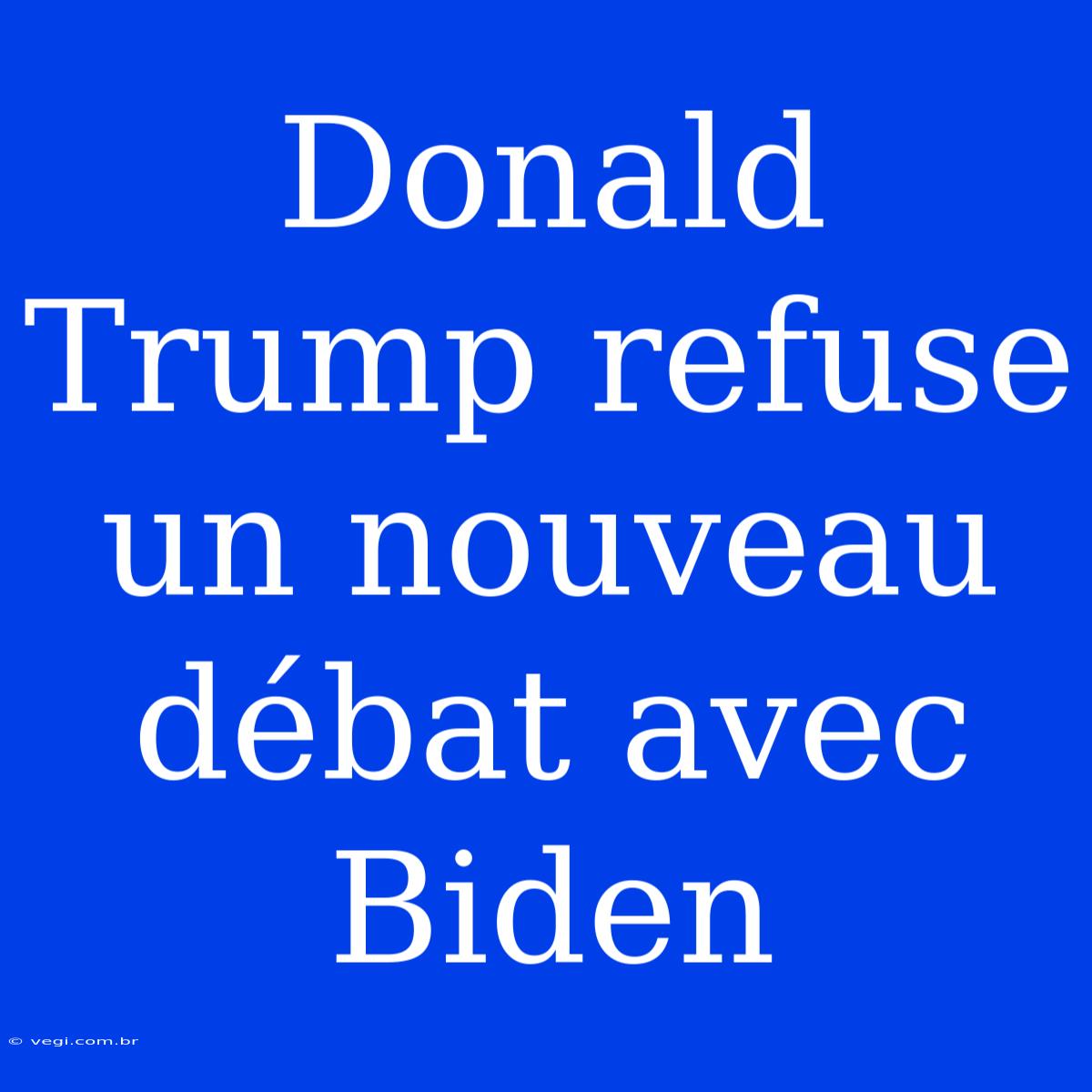 Donald Trump Refuse Un Nouveau Débat Avec Biden