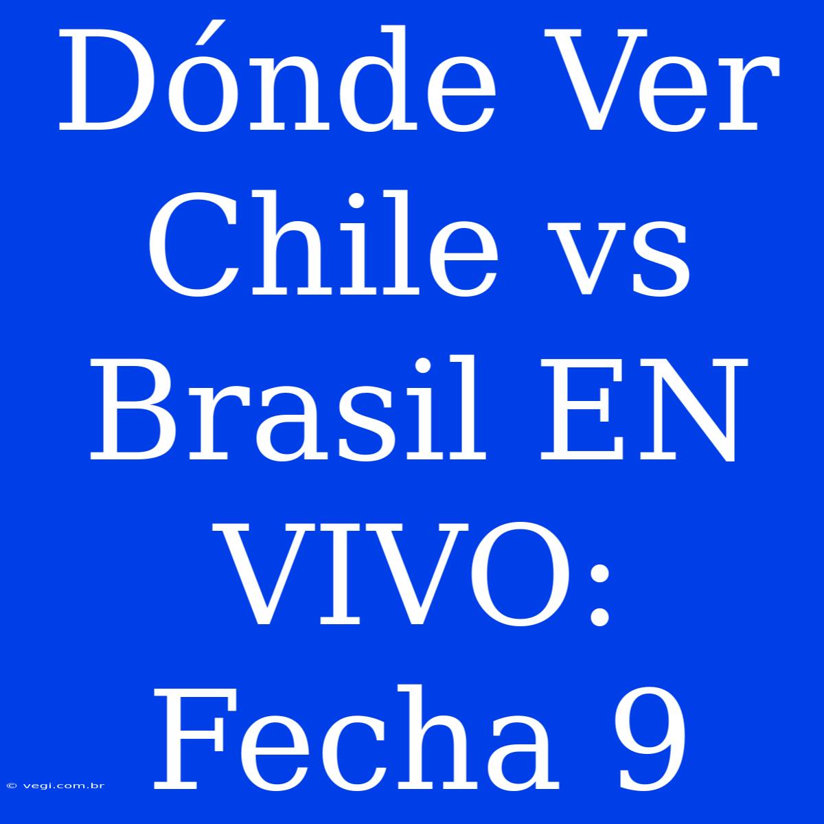 Dónde Ver Chile Vs Brasil EN VIVO: Fecha 9