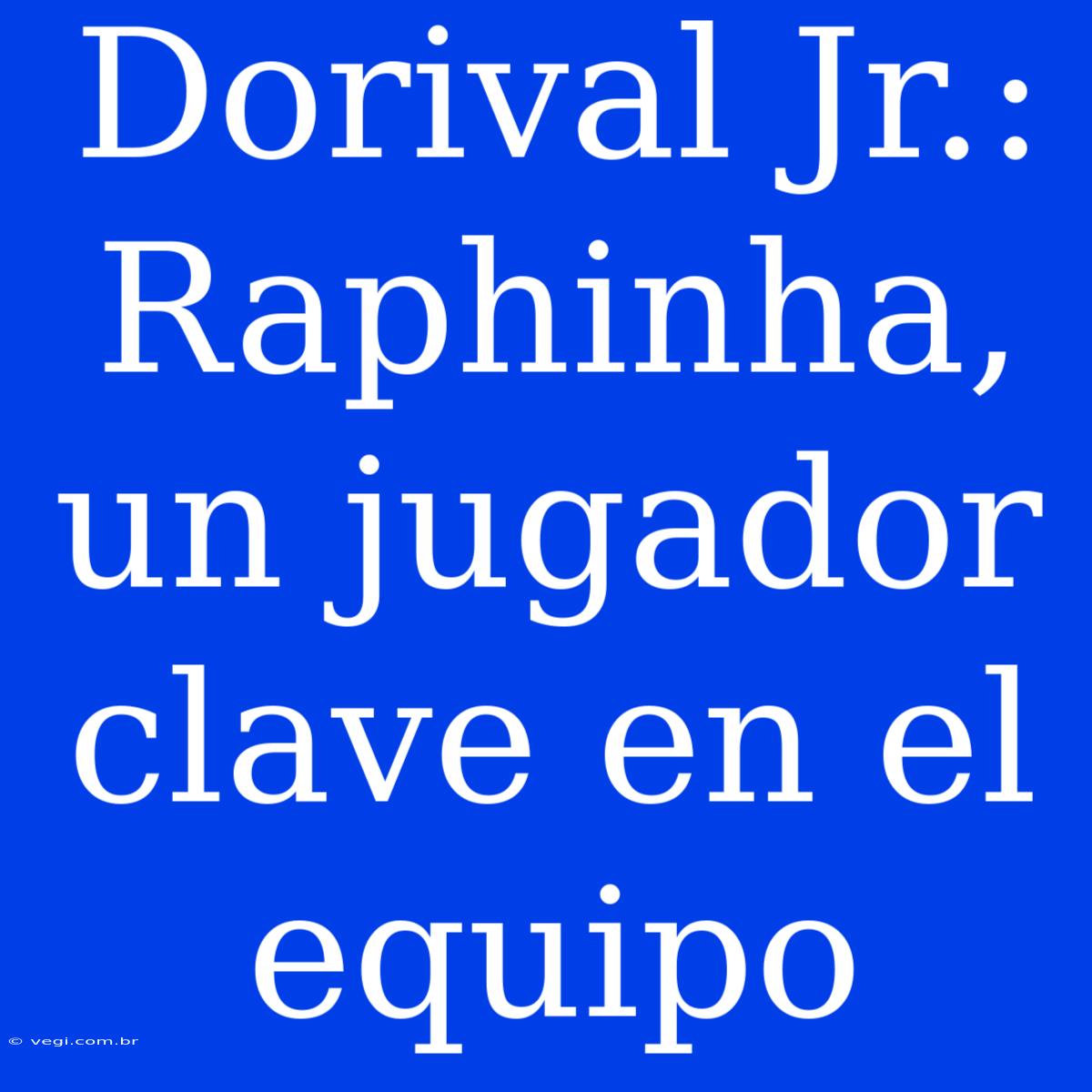 Dorival Jr.: Raphinha, Un Jugador Clave En El Equipo