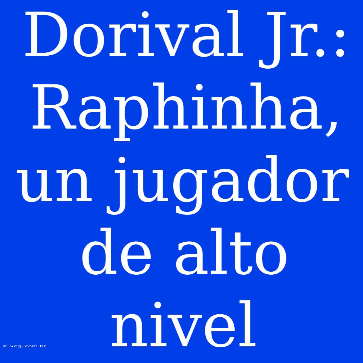 Dorival Jr.: Raphinha, Un Jugador De Alto Nivel