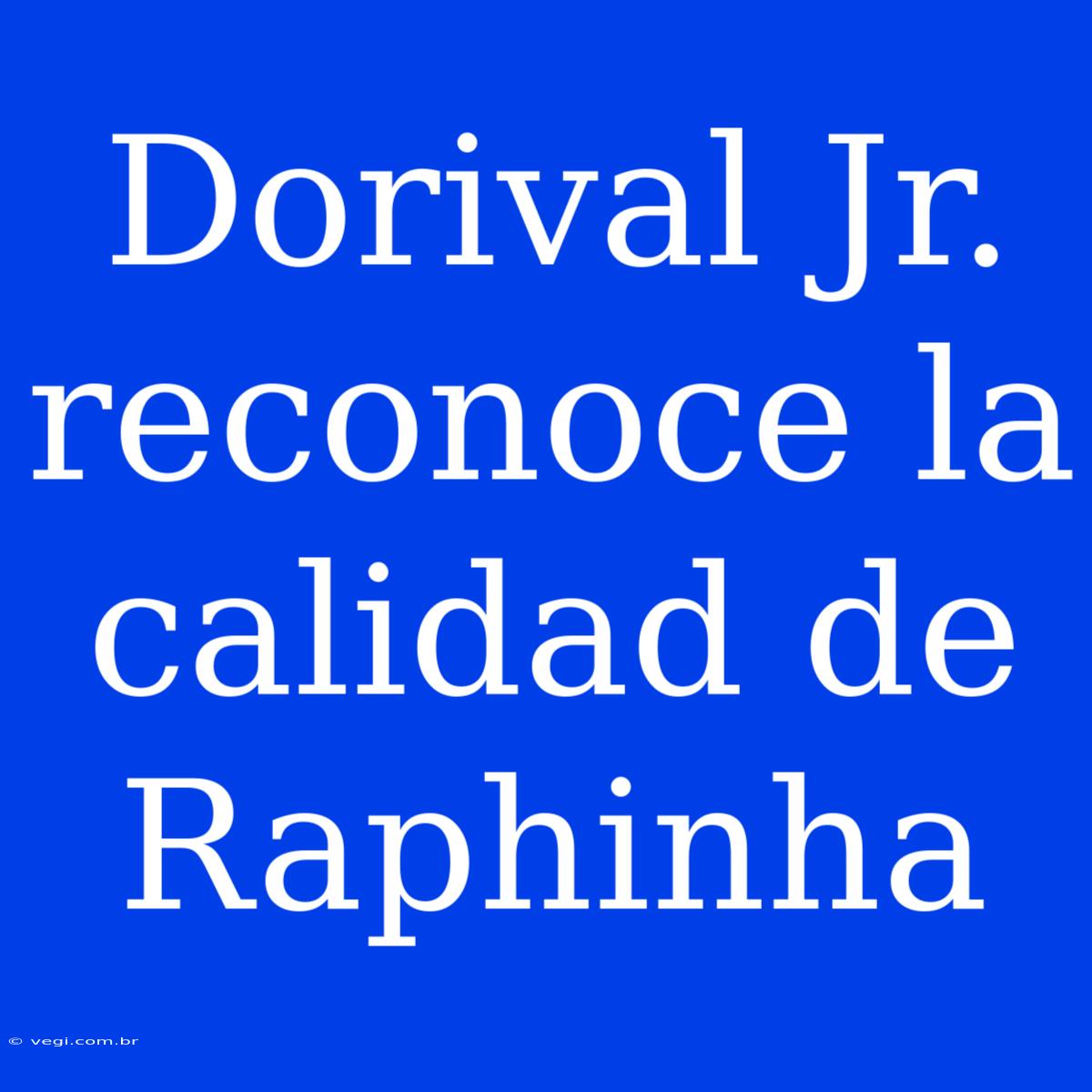 Dorival Jr. Reconoce La Calidad De Raphinha