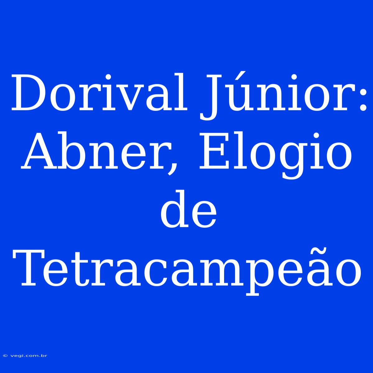 Dorival Júnior: Abner, Elogio De Tetracampeão