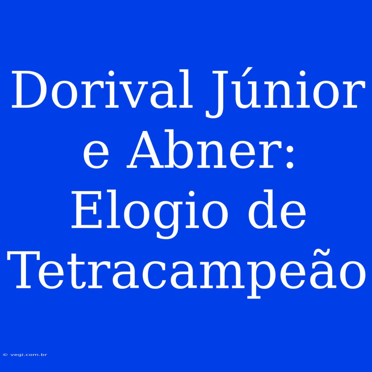 Dorival Júnior E Abner: Elogio De Tetracampeão