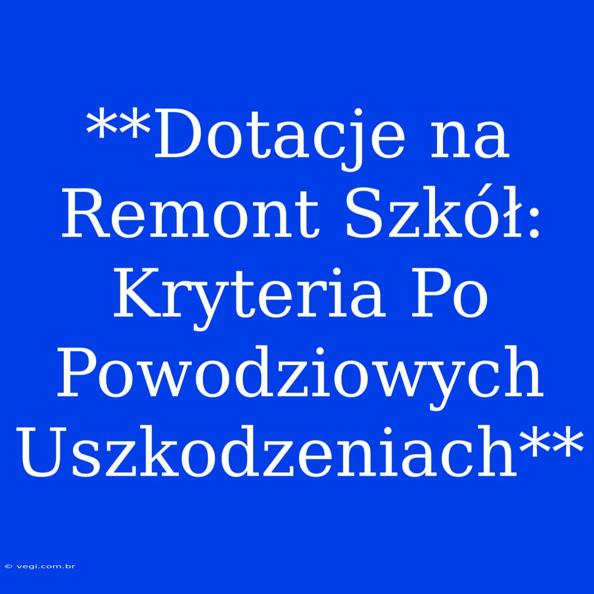 **Dotacje Na Remont Szkół: Kryteria Po Powodziowych Uszkodzeniach**