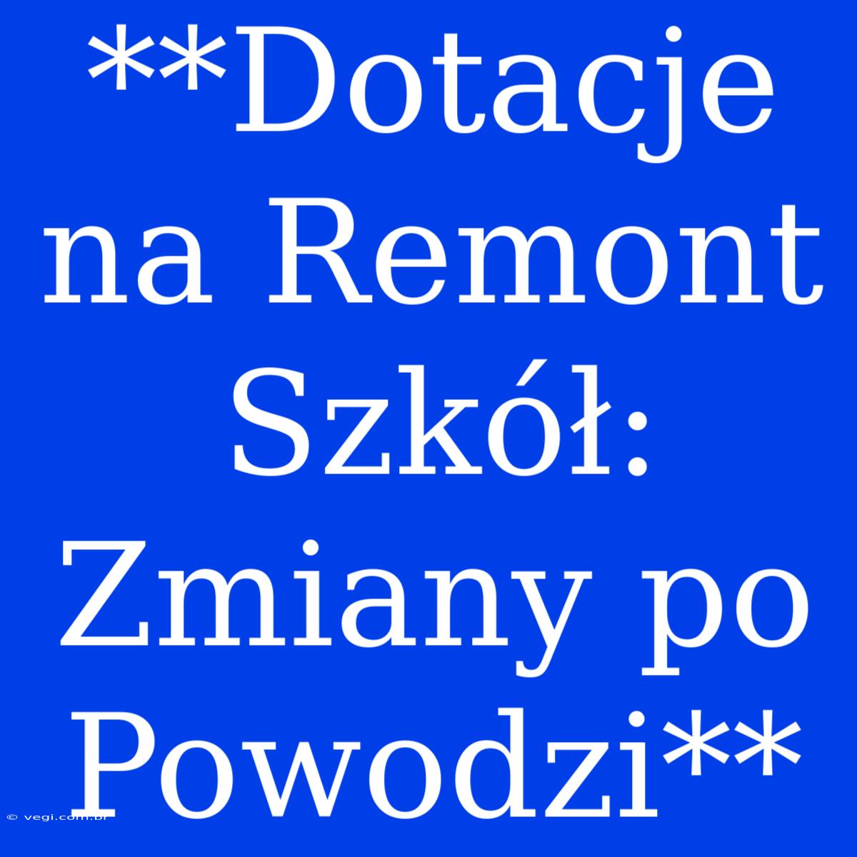 **Dotacje Na Remont Szkół: Zmiany Po Powodzi**