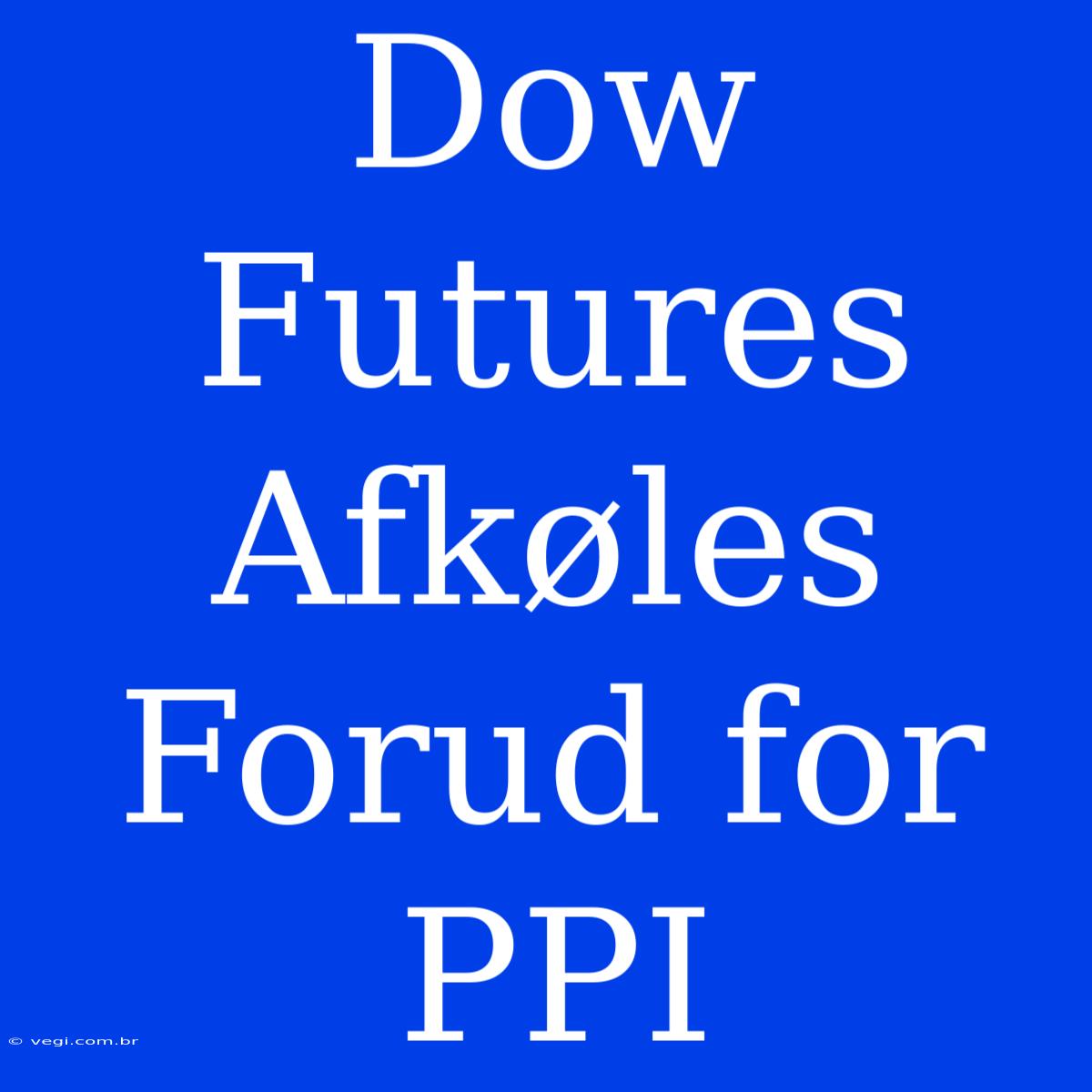 Dow Futures Afkøles Forud For PPI 