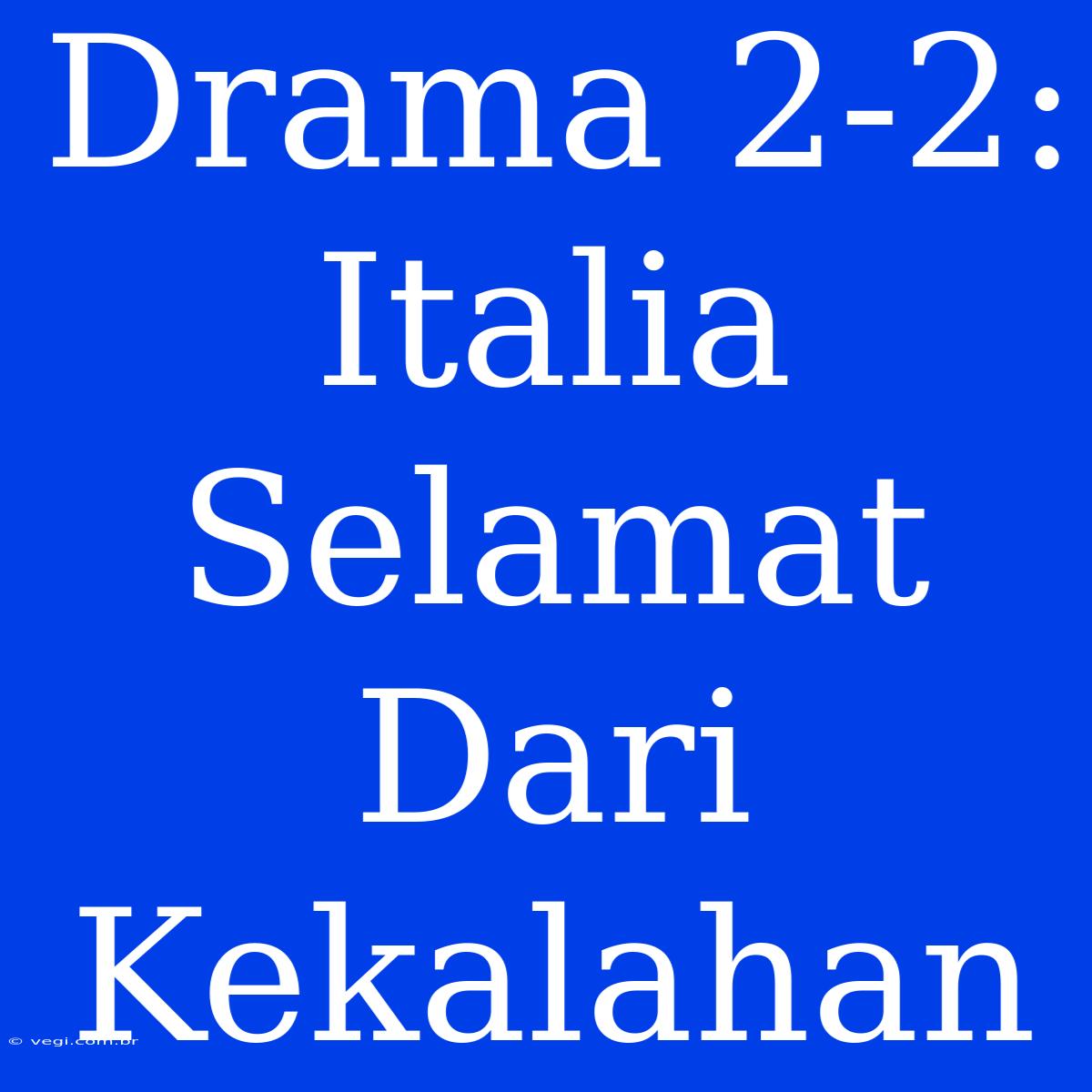 Drama 2-2: Italia Selamat Dari Kekalahan