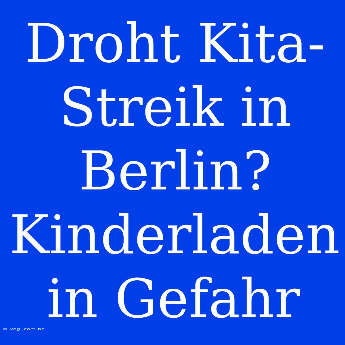 Droht Kita-Streik In Berlin? Kinderladen In Gefahr