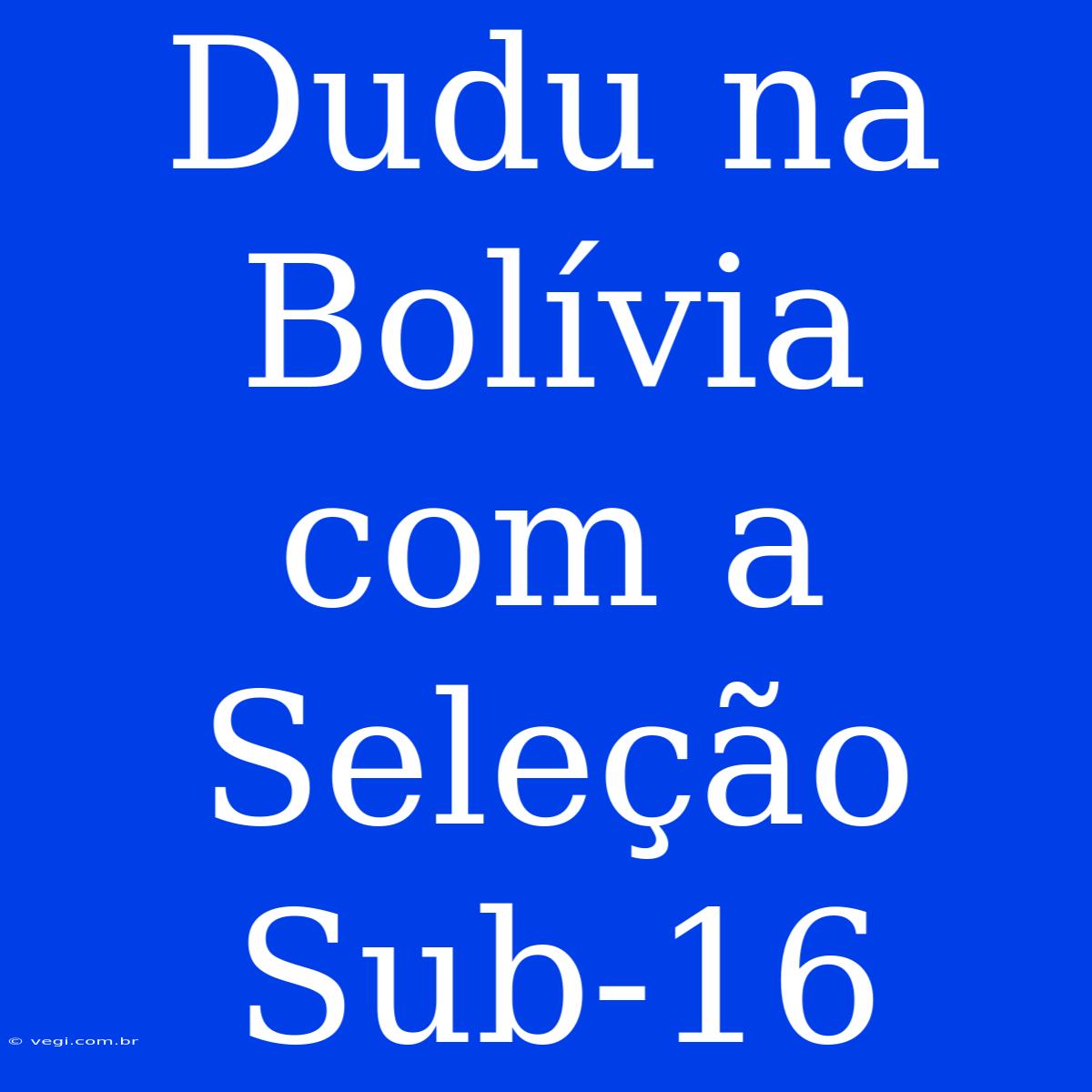 Dudu Na Bolívia Com A Seleção Sub-16