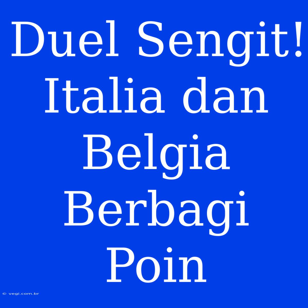 Duel Sengit! Italia Dan Belgia Berbagi Poin