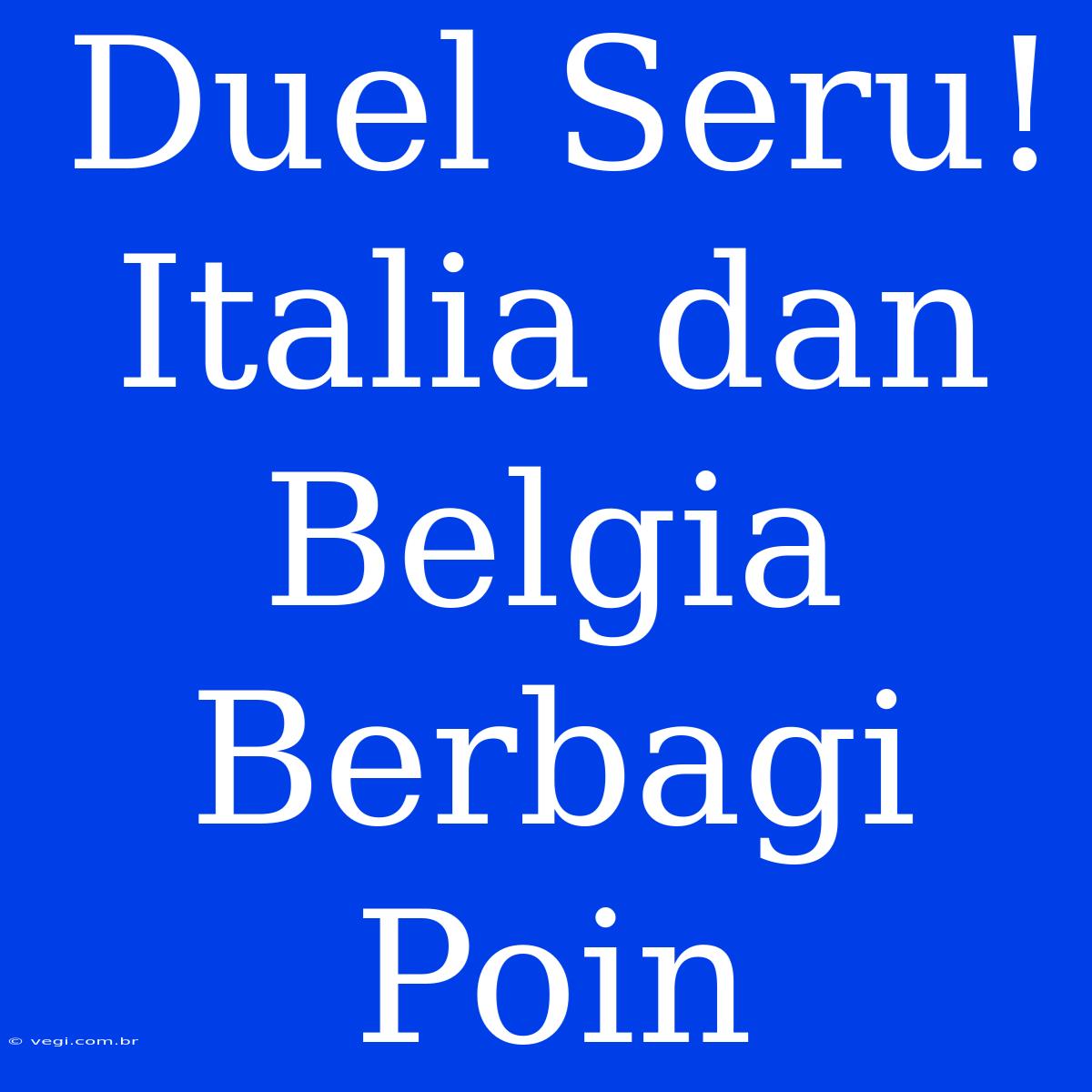 Duel Seru! Italia Dan Belgia Berbagi Poin