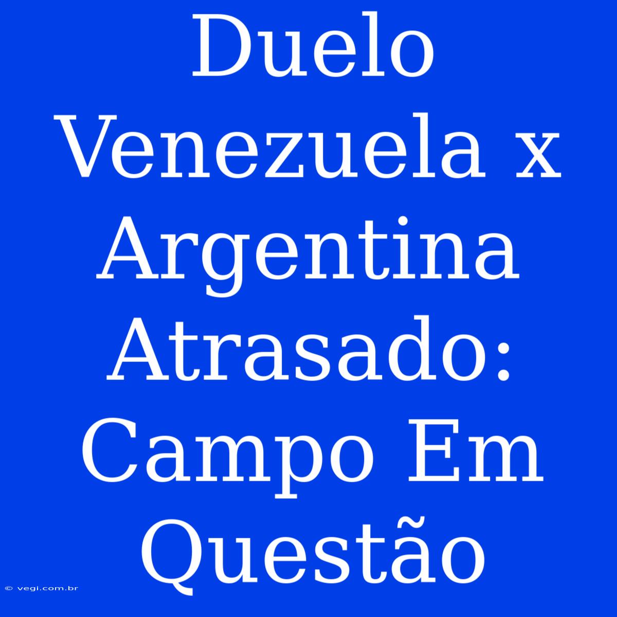 Duelo Venezuela X Argentina Atrasado: Campo Em Questão