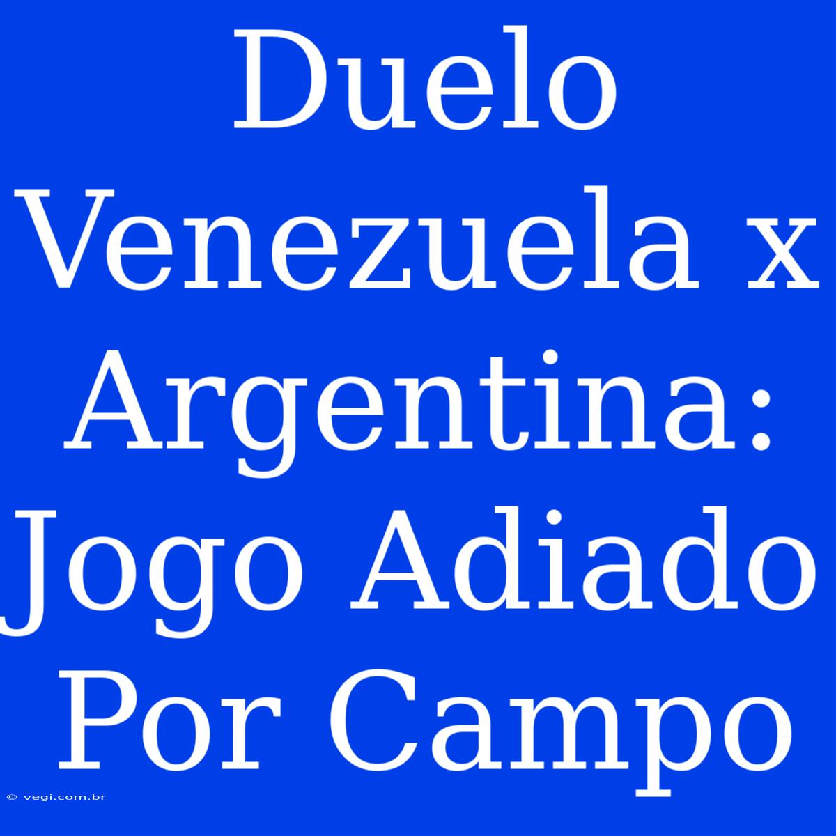 Duelo Venezuela X Argentina: Jogo Adiado Por Campo