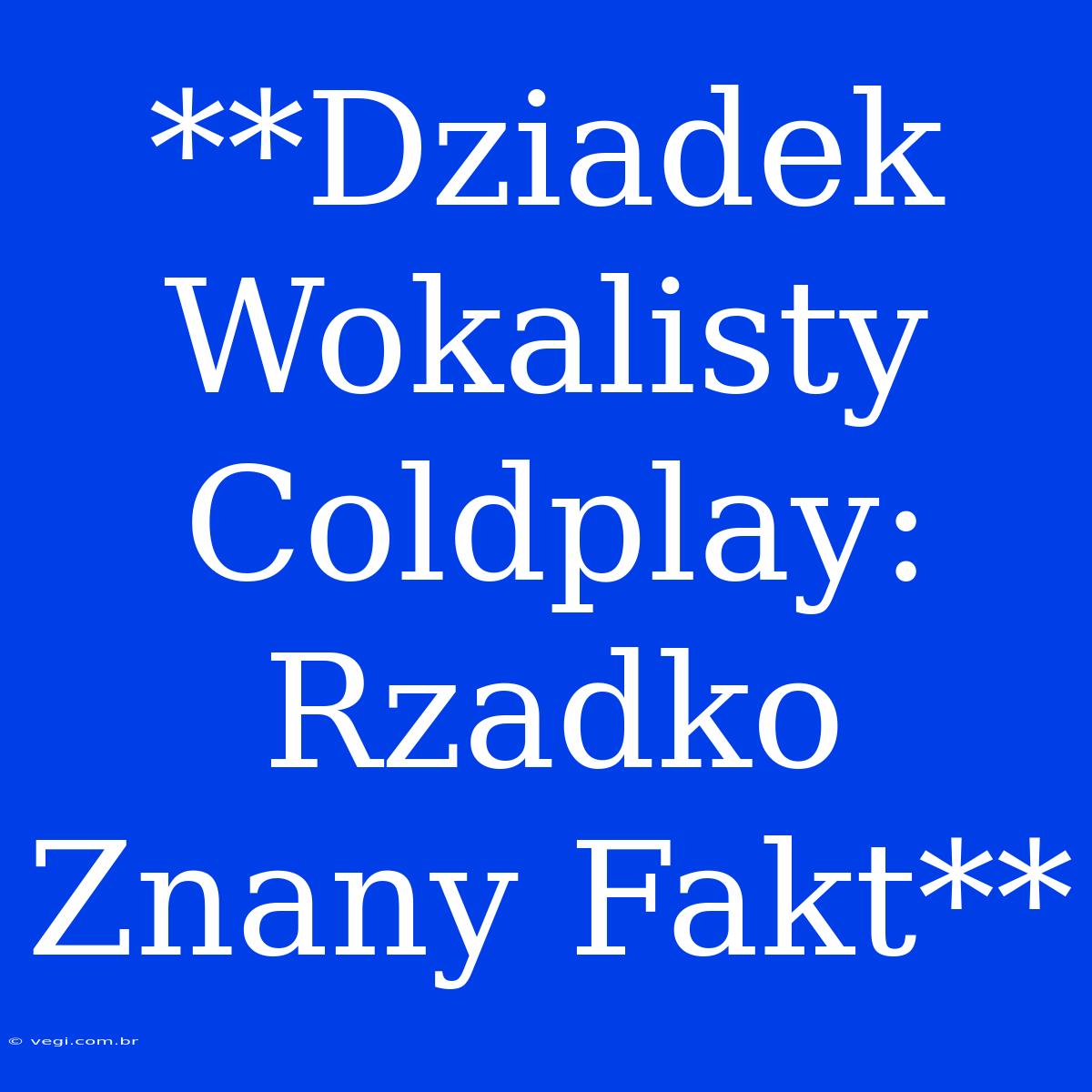 **Dziadek Wokalisty Coldplay: Rzadko Znany Fakt**