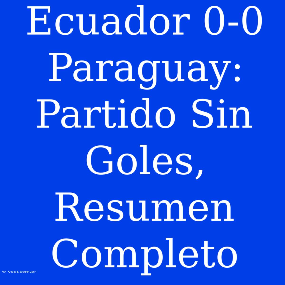 Ecuador 0-0 Paraguay: Partido Sin Goles, Resumen Completo