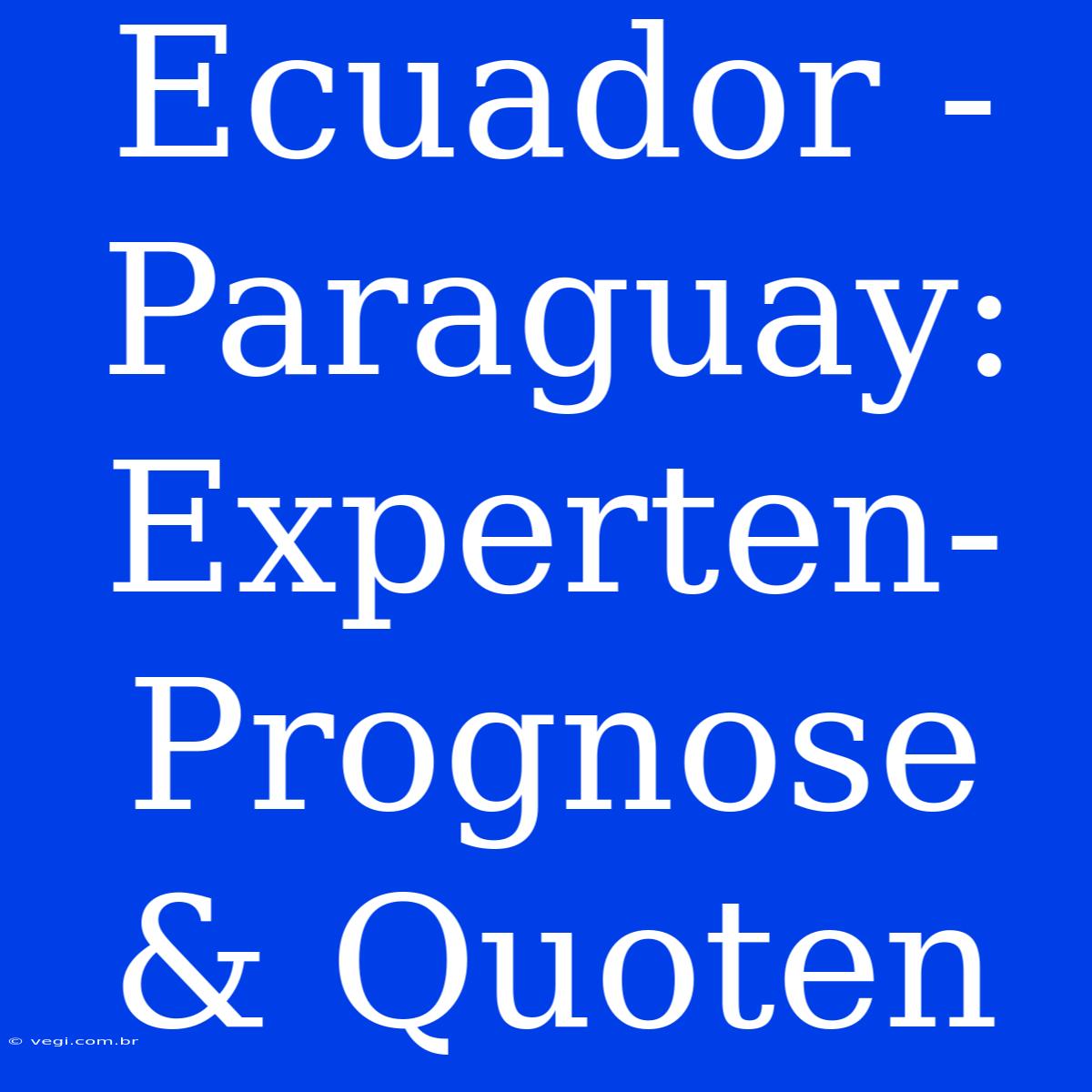 Ecuador - Paraguay: Experten-Prognose & Quoten