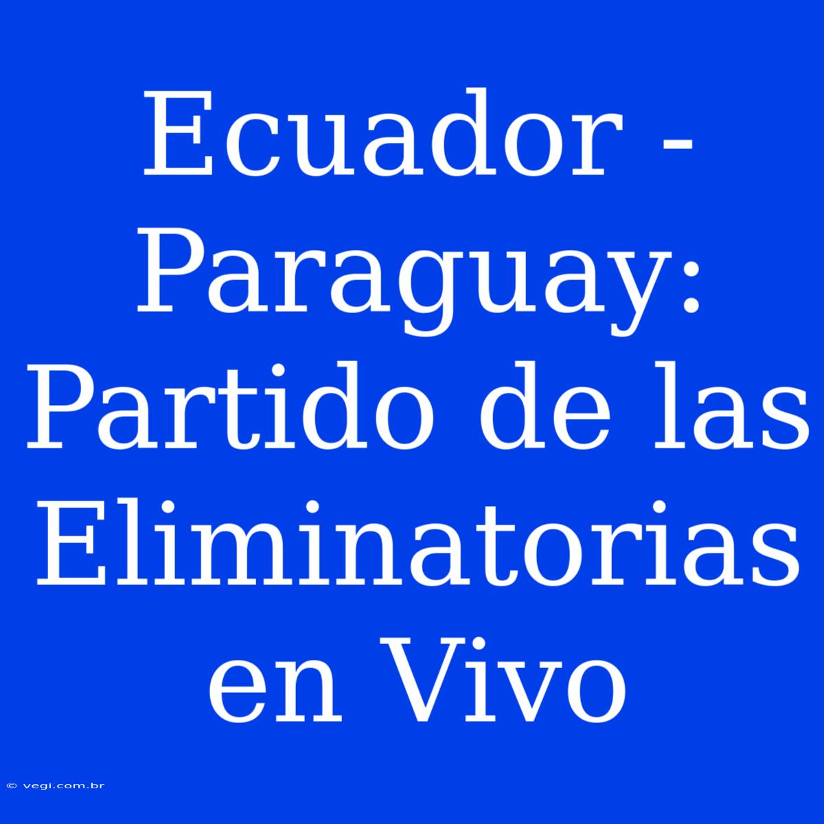 Ecuador - Paraguay: Partido De Las Eliminatorias En Vivo