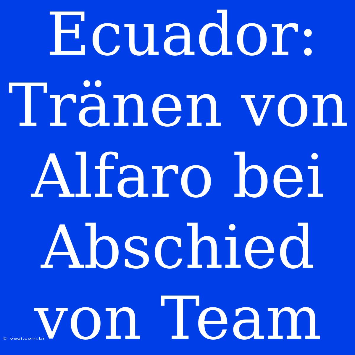 Ecuador: Tränen Von Alfaro Bei Abschied Von Team