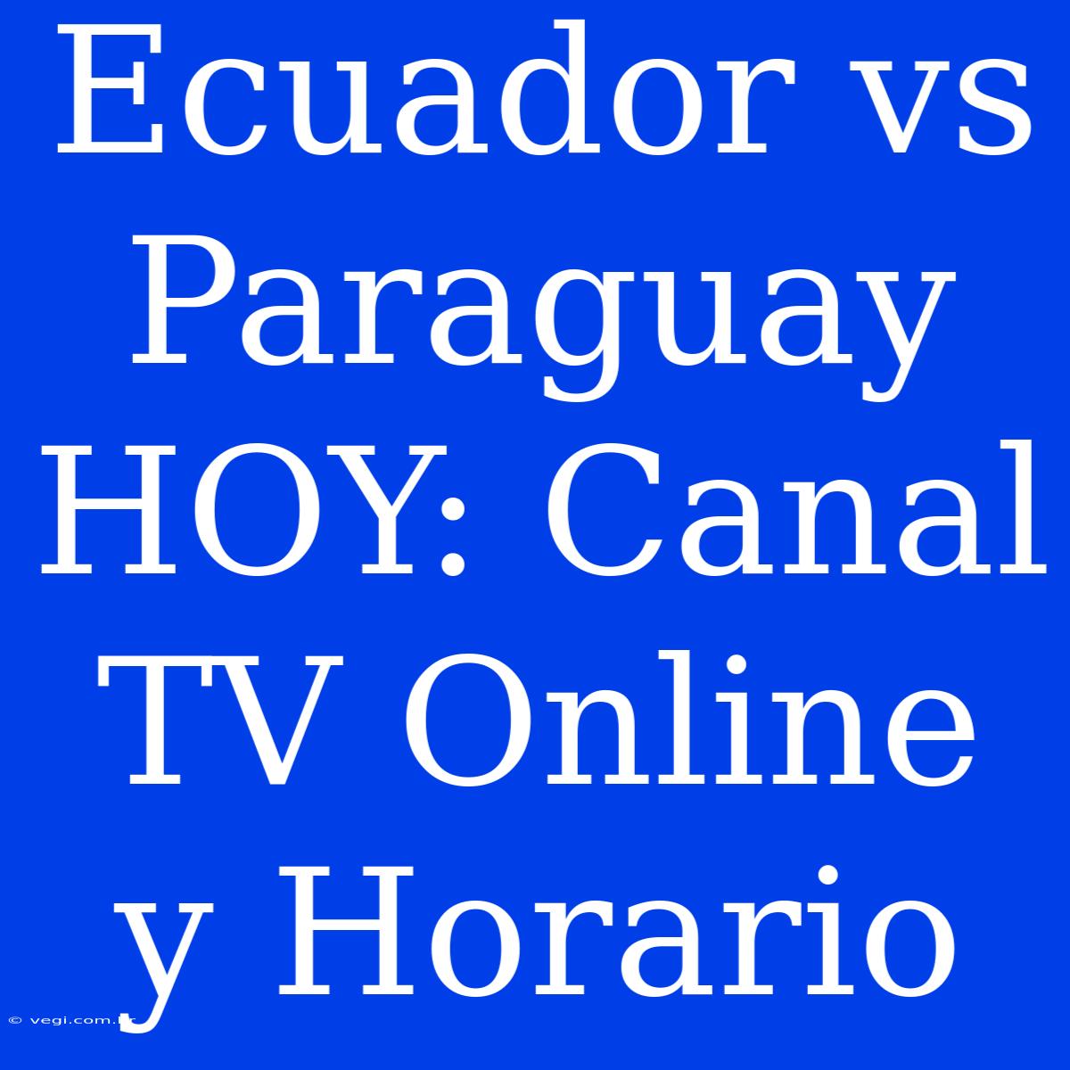 Ecuador Vs Paraguay HOY: Canal TV Online Y Horario