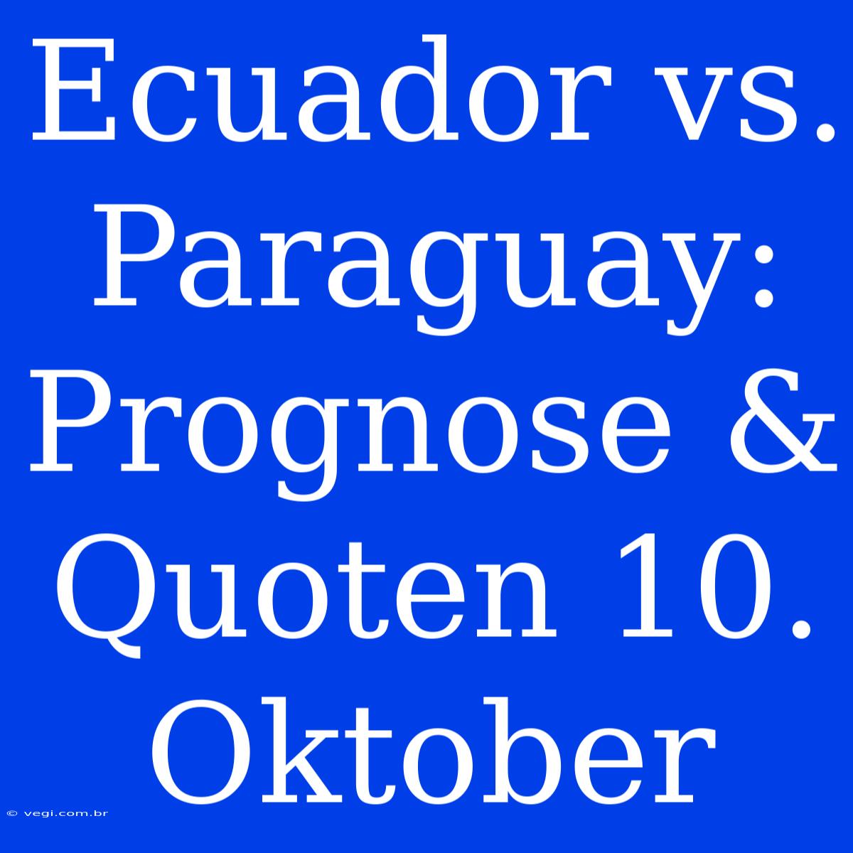 Ecuador Vs. Paraguay: Prognose & Quoten 10. Oktober