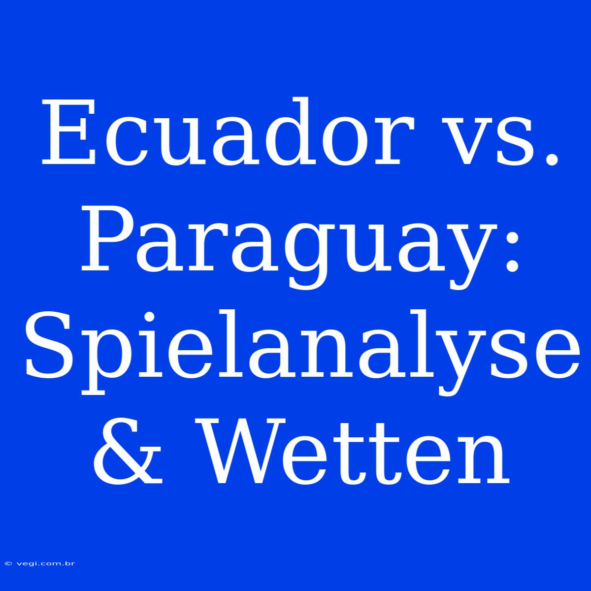 Ecuador Vs. Paraguay: Spielanalyse & Wetten