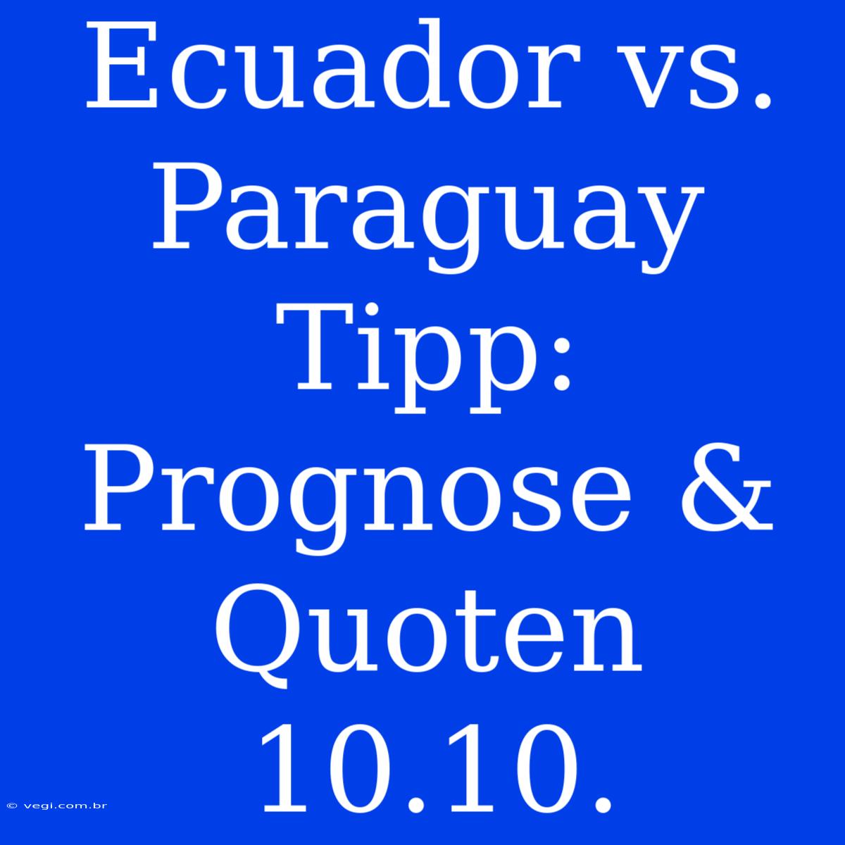 Ecuador Vs. Paraguay Tipp: Prognose & Quoten 10.10.