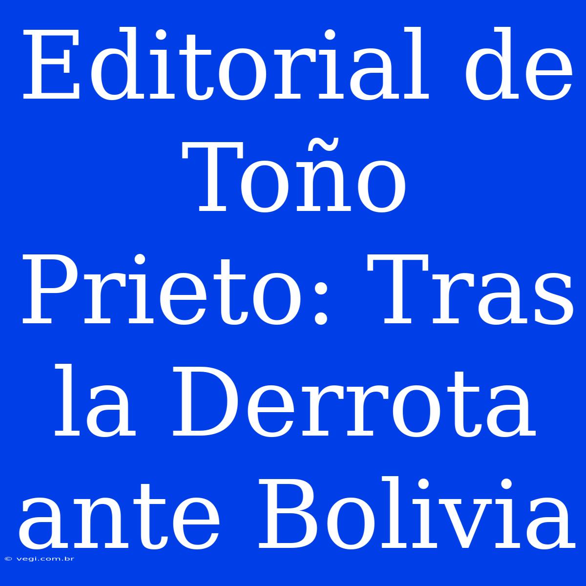 Editorial De Toño Prieto: Tras La Derrota Ante Bolivia