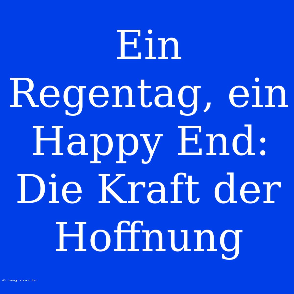 Ein Regentag, Ein Happy End: Die Kraft Der Hoffnung