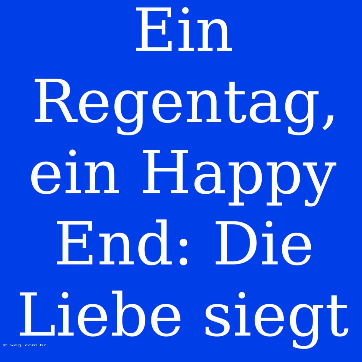 Ein Regentag, Ein Happy End: Die Liebe Siegt