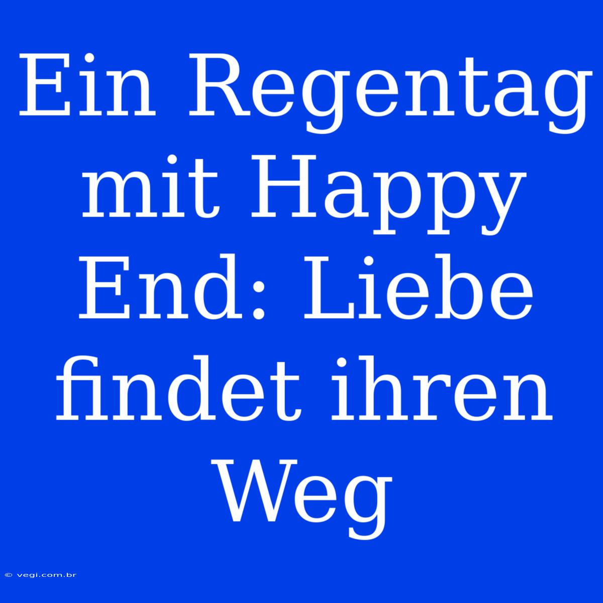 Ein Regentag Mit Happy End: Liebe Findet Ihren Weg