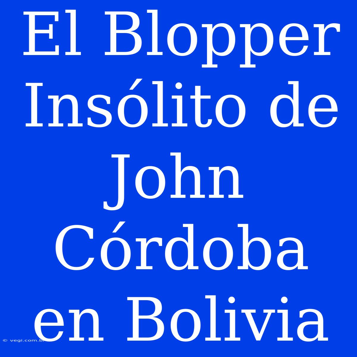 El Blopper Insólito De John Córdoba En Bolivia 