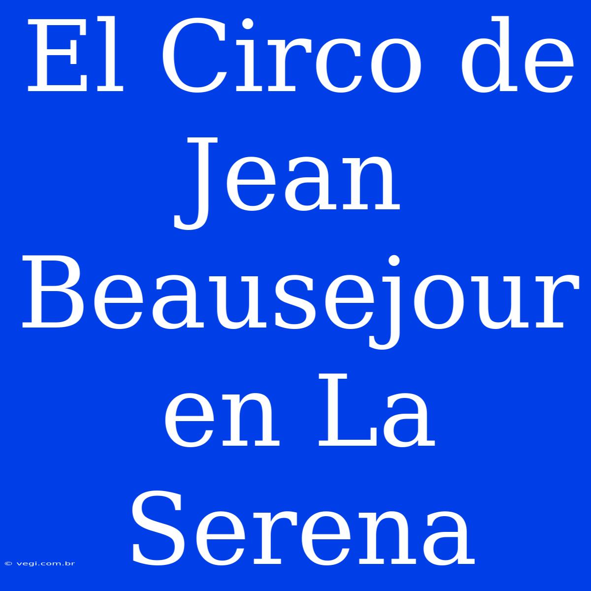 El Circo De Jean Beausejour En La Serena