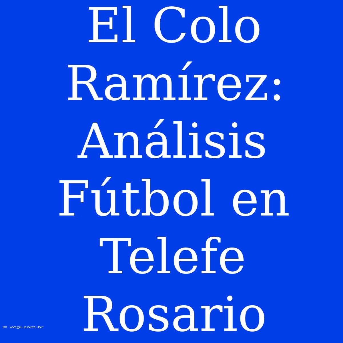 El Colo Ramírez: Análisis Fútbol En Telefe Rosario