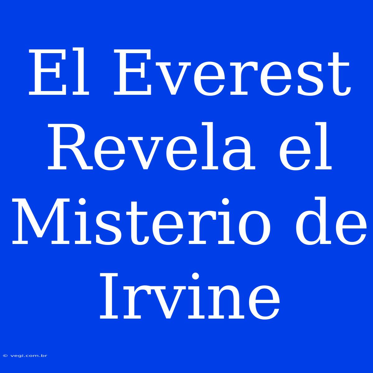 El Everest Revela El Misterio De Irvine