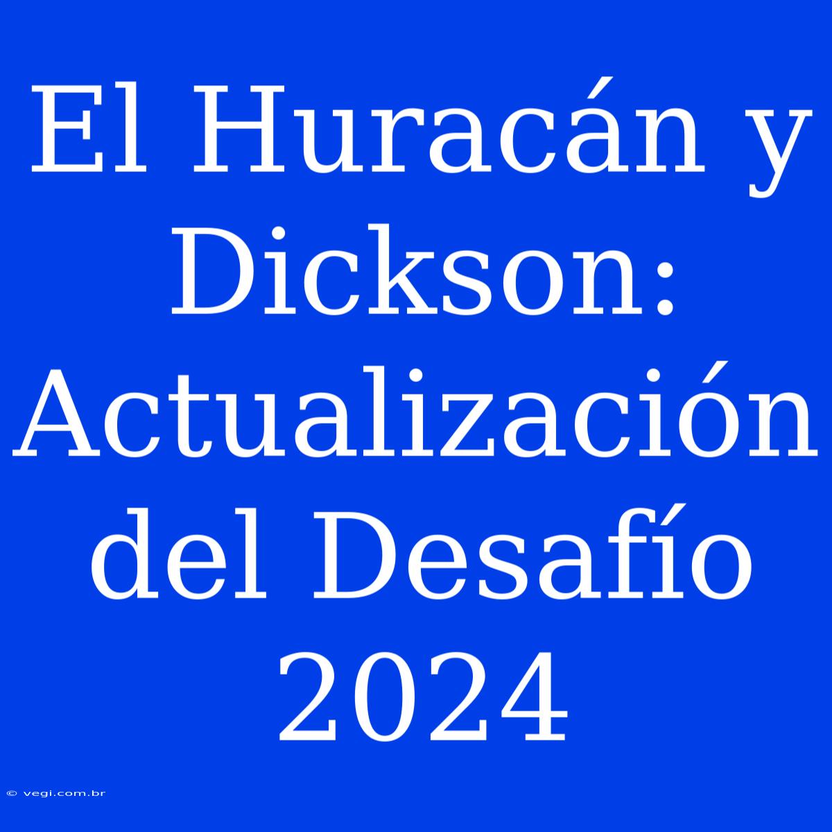 El Huracán Y Dickson: Actualización Del Desafío 2024