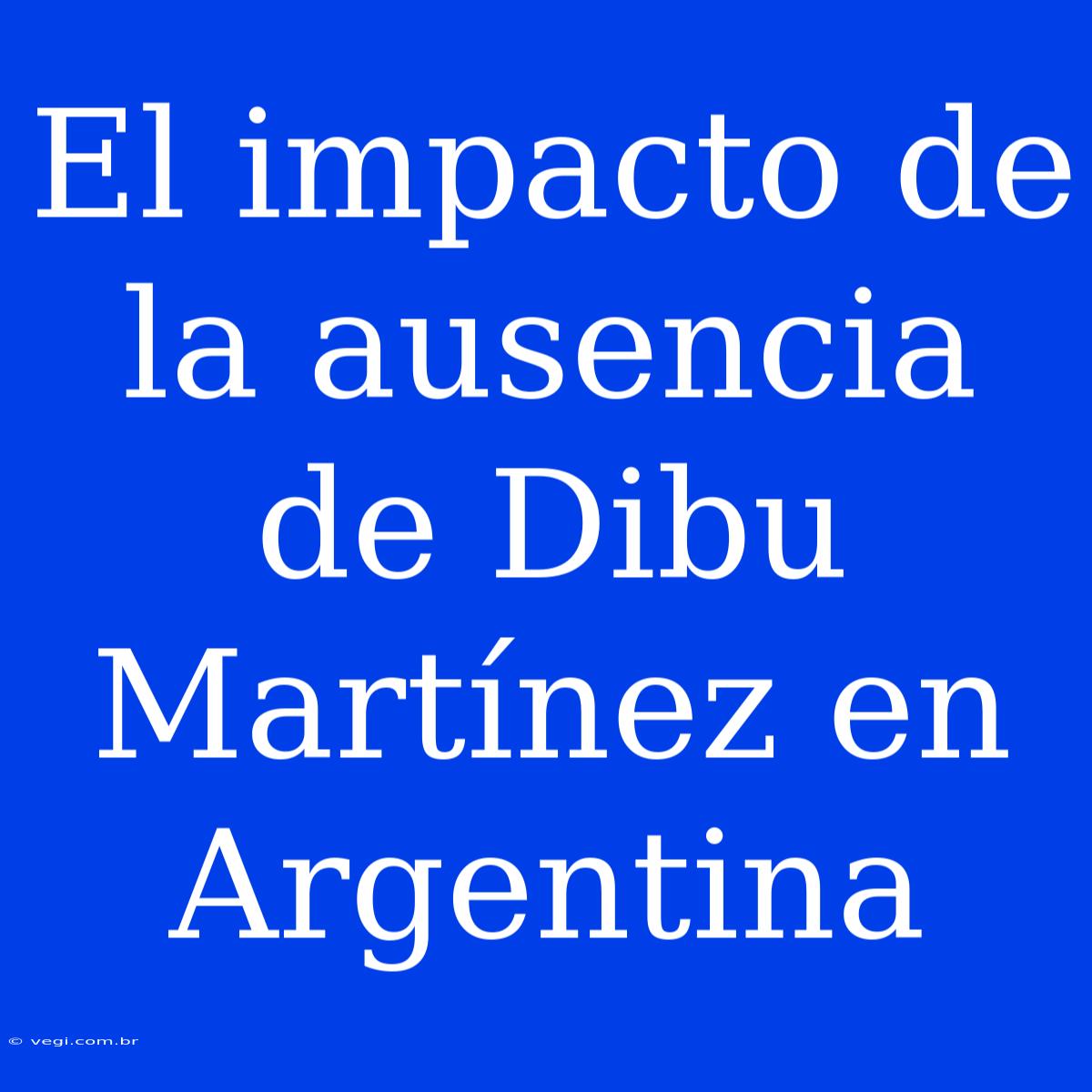 El Impacto De La Ausencia De Dibu Martínez En Argentina