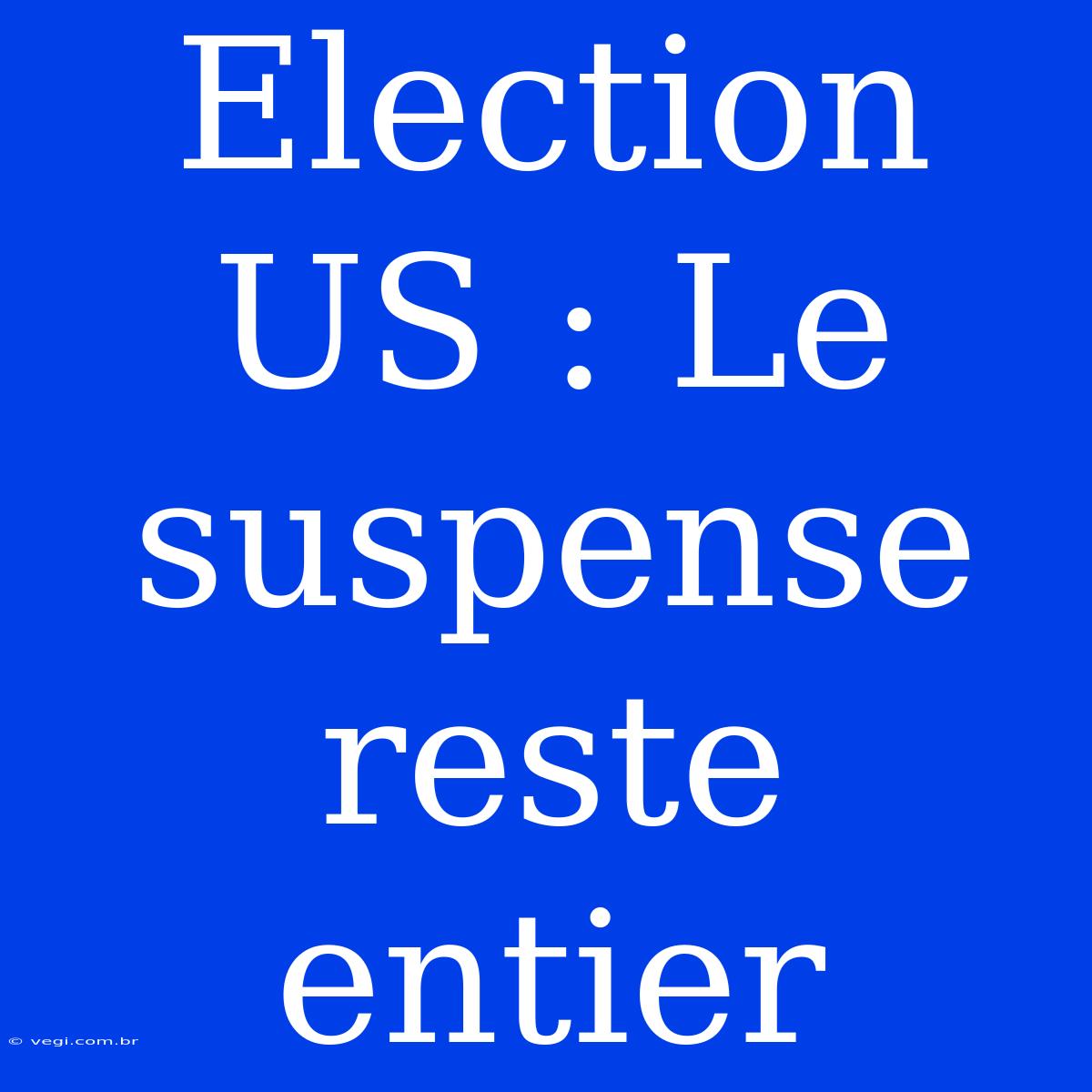 Election US : Le Suspense Reste Entier