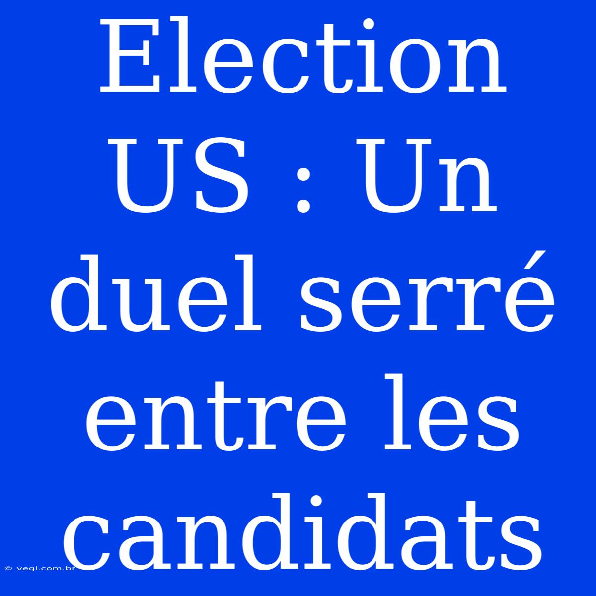 Election US : Un Duel Serré Entre Les Candidats