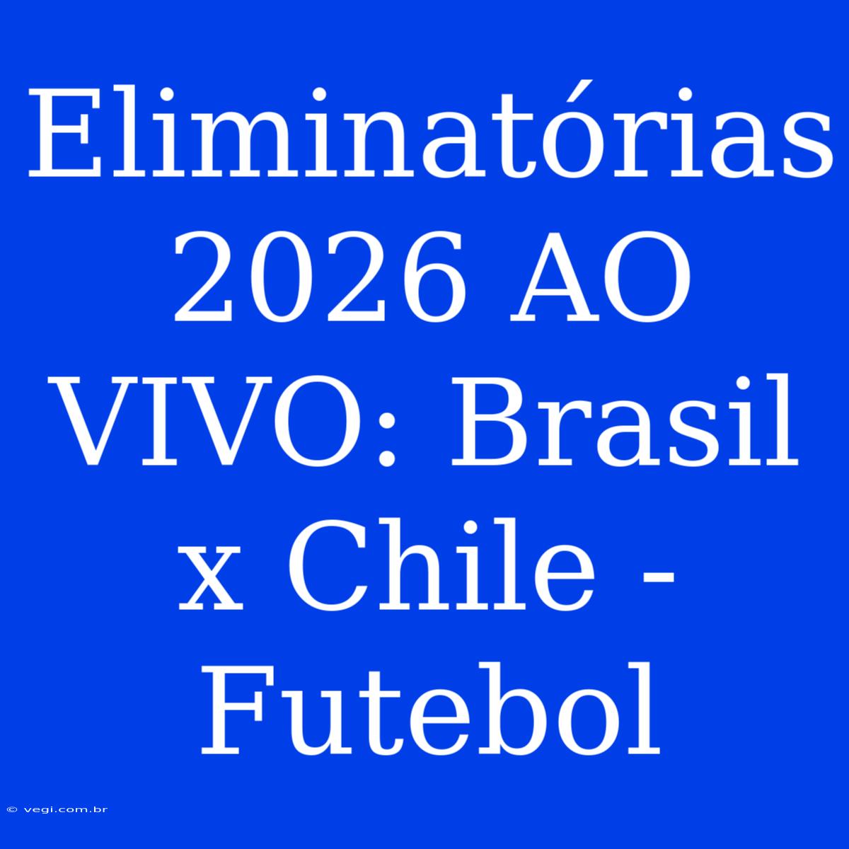 Eliminatórias 2026 AO VIVO: Brasil X Chile - Futebol