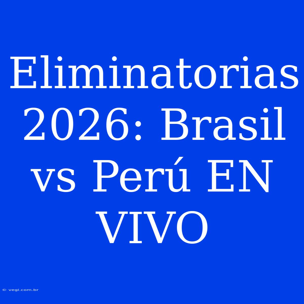 Eliminatorias 2026: Brasil Vs Perú EN VIVO