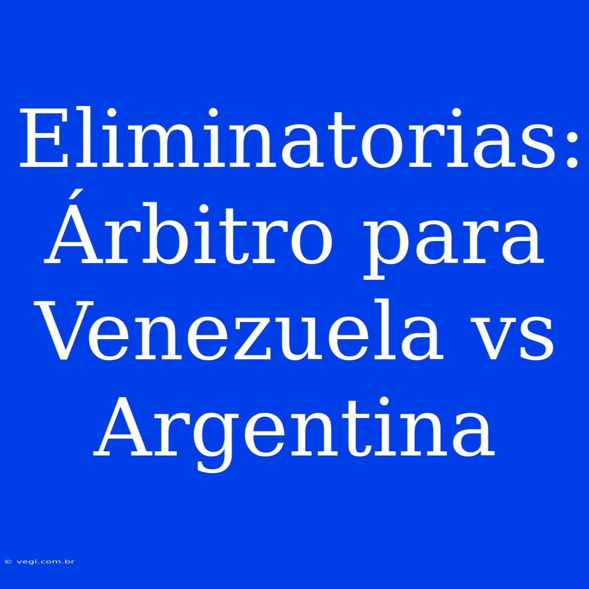 Eliminatorias: Árbitro Para Venezuela Vs Argentina