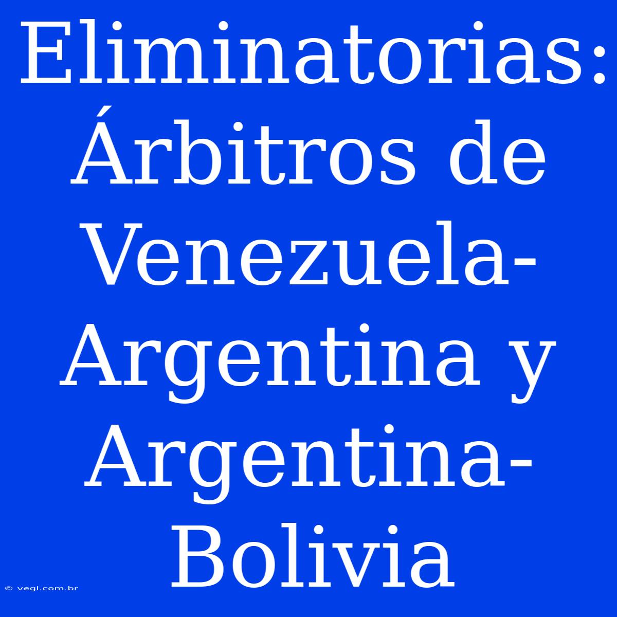 Eliminatorias: Árbitros De Venezuela-Argentina Y Argentina-Bolivia