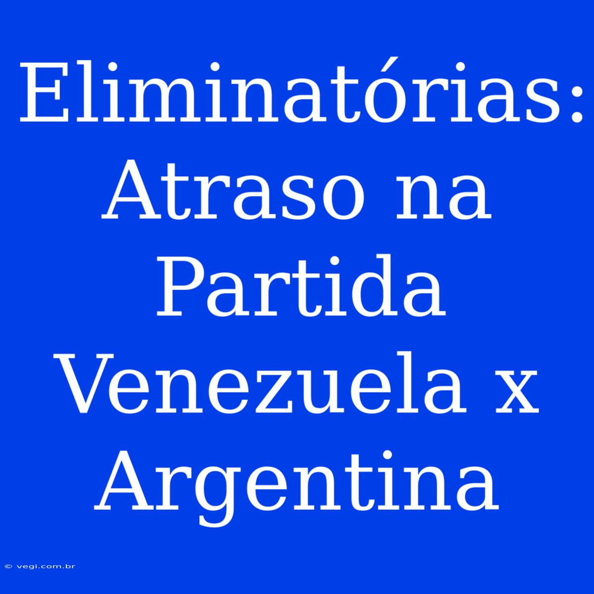 Eliminatórias: Atraso Na Partida Venezuela X Argentina