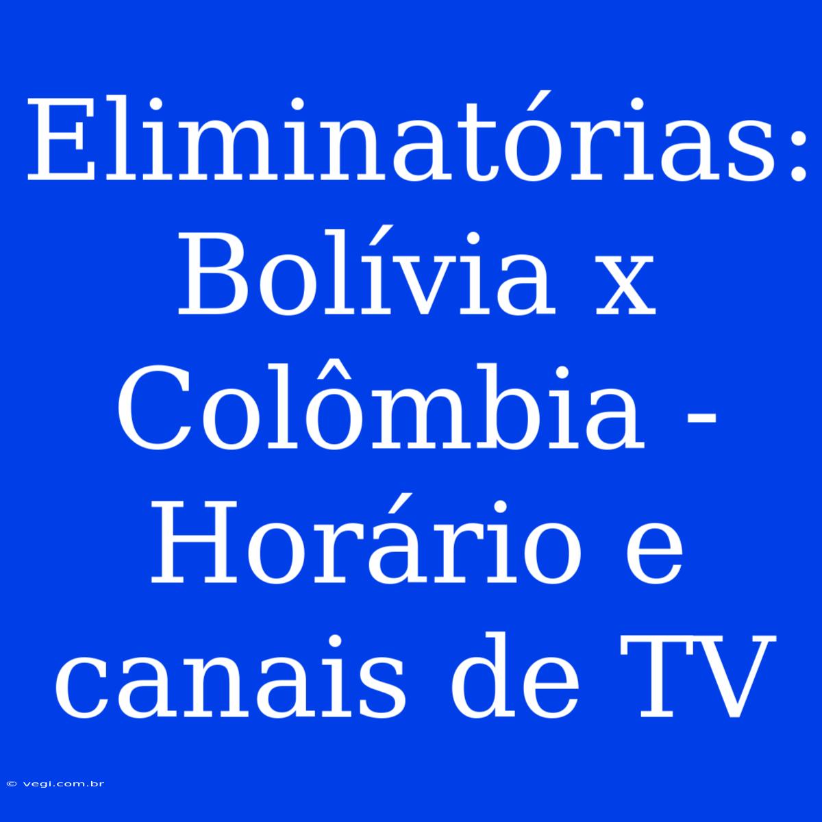 Eliminatórias: Bolívia X Colômbia - Horário E Canais De TV