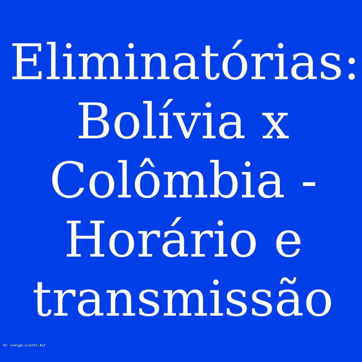 Eliminatórias: Bolívia X Colômbia - Horário E Transmissão