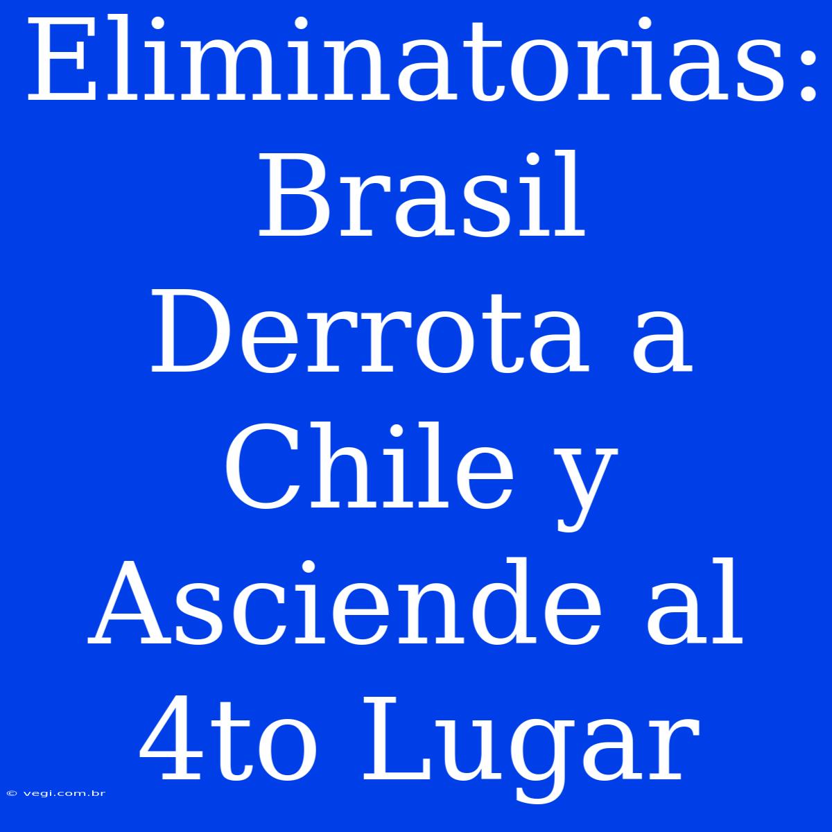 Eliminatorias: Brasil Derrota A Chile Y Asciende Al 4to Lugar