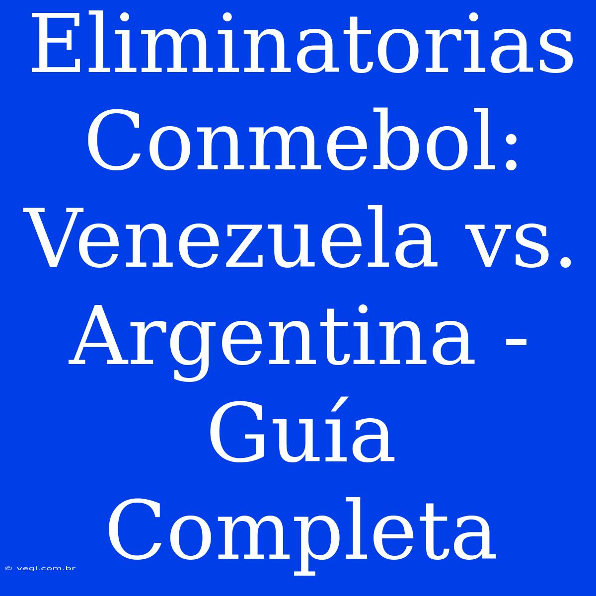 Eliminatorias Conmebol: Venezuela Vs. Argentina - Guía Completa 