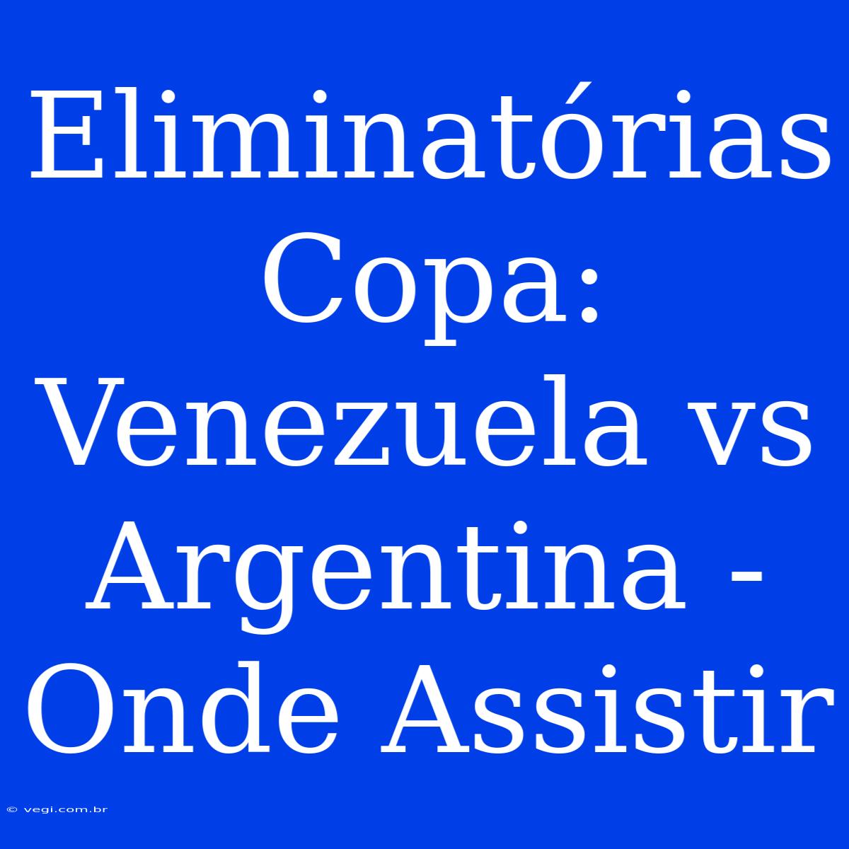 Eliminatórias Copa: Venezuela Vs Argentina - Onde Assistir