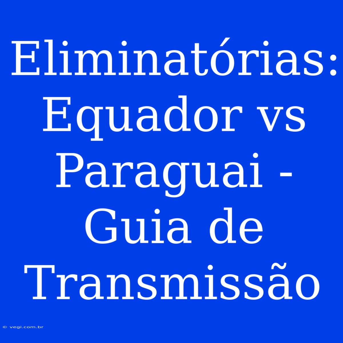 Eliminatórias: Equador Vs Paraguai - Guia De Transmissão